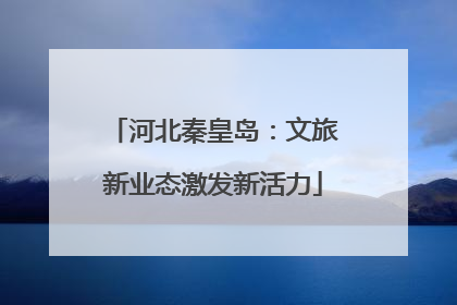河北秦皇岛：文旅新业态激发新活力