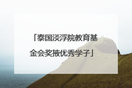泰国淡浮院教育基金会奖掖优秀学子