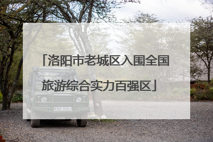 洛阳市老城区入围全国旅游综合实力百强区