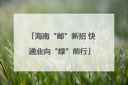 海南“邮”新招 快递业向“绿”前行