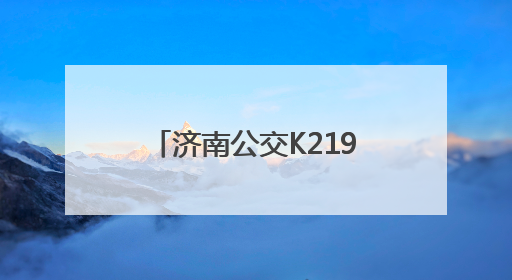 济南公交K219路线：奔赴自然，解锁多彩郊野时光