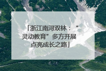 浙江南浔双林：“灵动教育”多方开展 点亮成长之路
