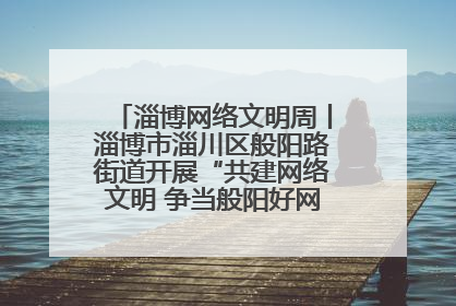 淄博网络文明周丨淄博市淄川区般阳路街道开展“共建网络文明 争当般阳好网民”主题宣讲活动