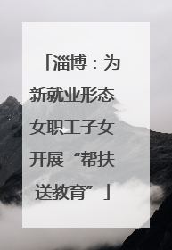 淄博：为新就业形态女职工子女开展“帮扶送教育”
