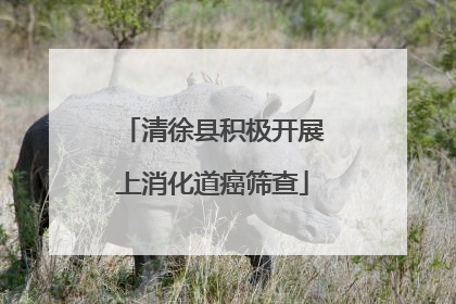 清徐县积极开展上消化道癌筛查