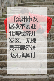 滨州市发展改革委赴北海经济开发区、无棣县开展经济运行调研