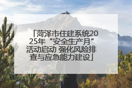 菏泽市住建系统2025年“安全生产月”活动启动 强化风险排查与应急能力建设