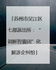 苏州市吴江区七都派出所：“调解智囊团”化解涉企纠纷