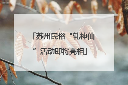 苏州民俗“轧神仙”活动即将亮相