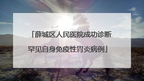 薛城区人民医院成功诊断罕见自身免疫性胃炎病例