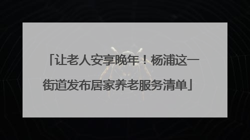 让老人安享晚年！杨浦这一街道发布居家养老服务清单