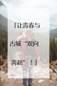 让青春与古城“双向奔赴”！