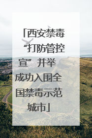 西安禁毒“打防管控宣”并举 成功入围全国禁毒示范城市