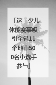 这一少儿体能赛事吸引全省11个地市500名小选手参与
