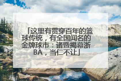 这里有贯穿百年的篮球传统，有全国闻名的金牌球市：诸暨揭幕浙BA，当仁不让
