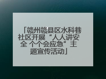赣州赣县区水科巷社区开展“人人讲安全 个个会应急”主题宣传活动