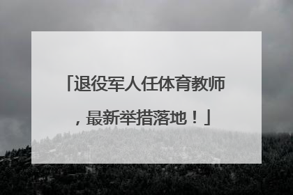 退役军人任体育教师，最新举措落地！
