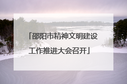 邵阳市精神文明建设工作推进大会召开