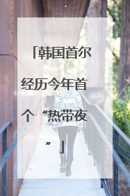韩国首尔经历今年首个“热带夜”