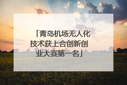 青岛机场无人化技术获上合创新创业大赛第一名