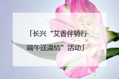 长兴“艾香伴骑行·端午送温情”活动