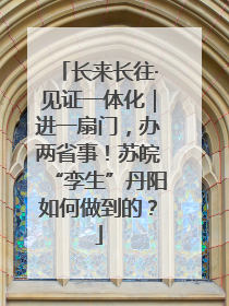 长来长往·见证一体化｜进一扇门，办两省事！苏皖“孪生”丹阳如何做到的？