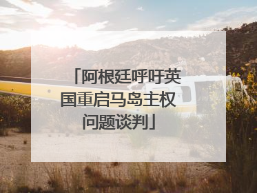 阿根廷呼吁英国重启马岛主权问题谈判