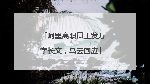 阿里离职员工发万字长文，马云回应