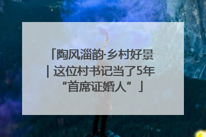 陶风淄韵·乡村好景｜这位村书记当了5年“首席证婚人”