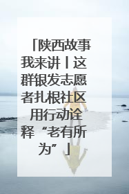 陕西故事我来讲丨这群银发志愿者扎根社区 用行动诠释“老有所为”