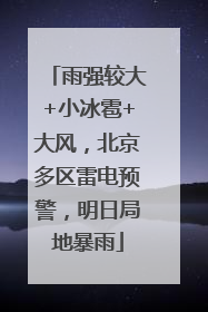 雨强较大+小冰雹+大风，北京多区雷电预警，明日局地暴雨