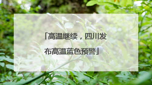 高温继续，四川发布高温蓝色预警