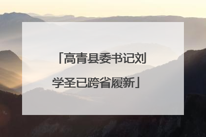 高青县委书记刘学圣已跨省履新