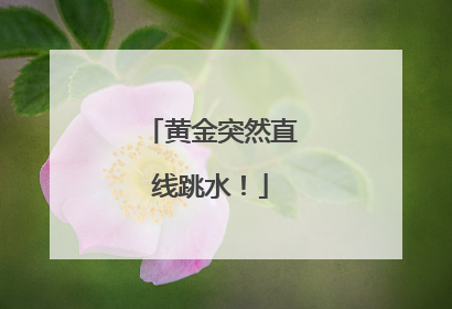 黄金突然直线跳水！