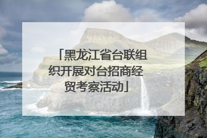 黑龙江省台联组织开展对台招商经贸考察活动