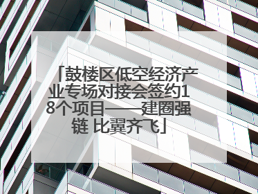 鼓楼区低空经济产业专场对接会签约18个项目——建圈强链 比翼齐飞