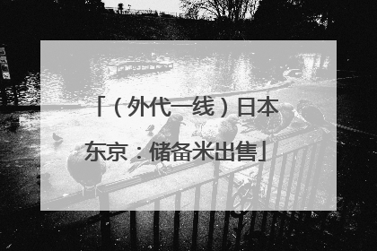 （外代一线）日本东京：储备米出售