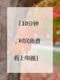 10分钟，村民免费看上电视
