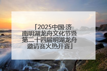 2025中国·济南明湖龙舟文化节暨第二十四届明湖龙舟邀请赛火热开赛