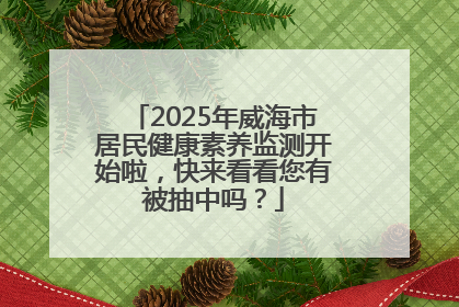 2025年威海市居民健康素养监测开始啦，快来看看您有被抽中吗？
