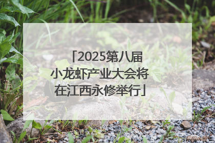 2025第八届小龙虾产业大会将在江西永修举行