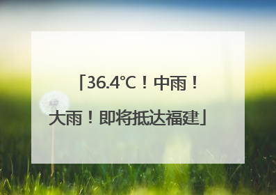 36.4℃！中雨！大雨！即将抵达福建
