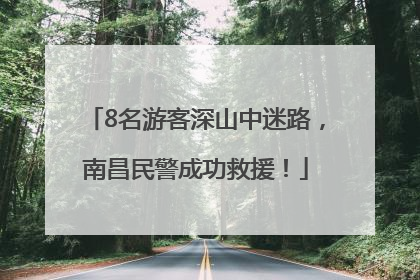8名游客深山中迷路，南昌民警成功救援！