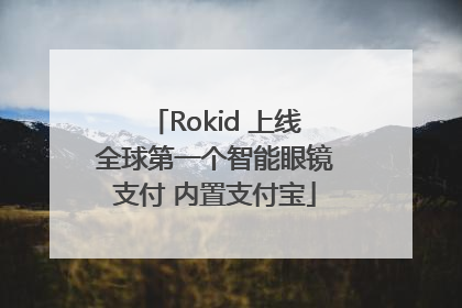 Rokid 上线全球第一个智能眼镜支付 内置支付宝